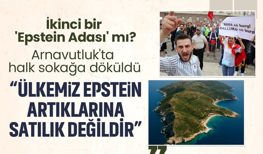 İkinci bir Epstein Adası mı? Arnavutluk'ta halk sokağa döküldü: “Ülkemiz Epstein artıklarına satılık değildir”