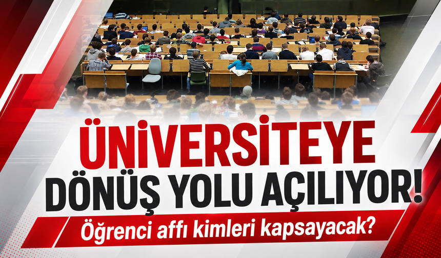 Üniversiteye dönüş yolu açılıyor! Öğrenci affı kimleri kapsayacak?