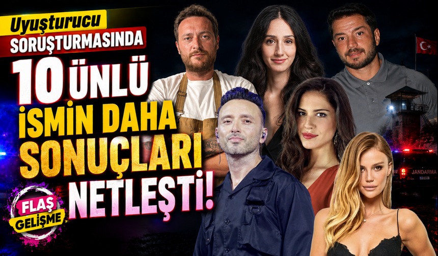 Uyuşturucu soruşturmasında 10 ünlü ismin daha sonuçları netleşti