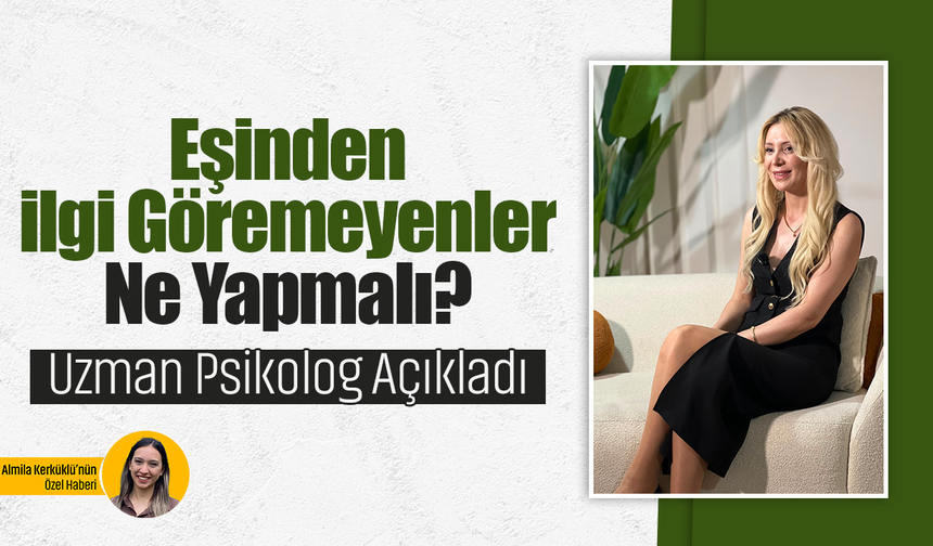 Eşinden İlgi Göremeyenler Ne Yapmalı? Uzman Psikolog Açıkladı