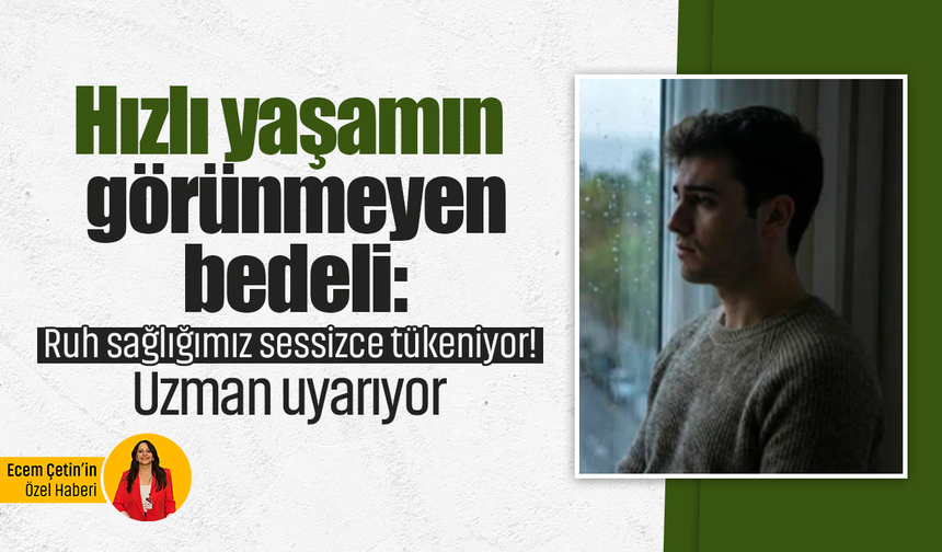 Hızlı yaşamın görünmeyen bedeli: Ruh sağlığımız sessizce tükeniyor! Uzman uyarıyor
