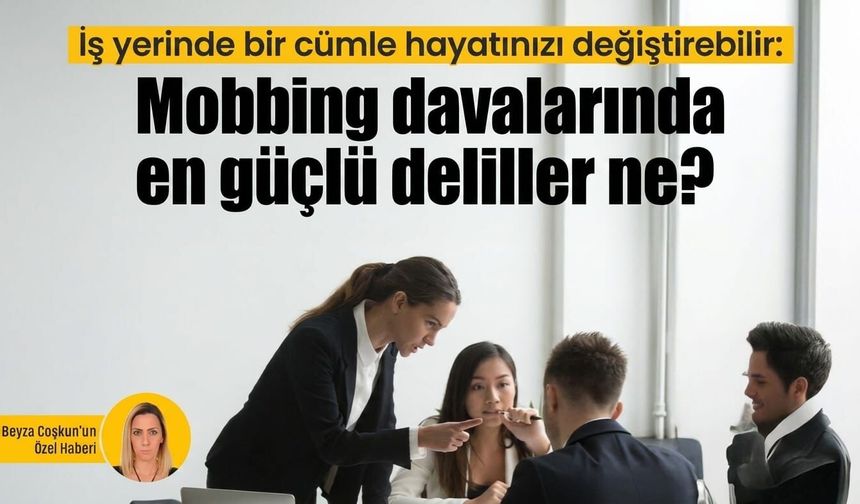 İş yerinde bir cümle hayatınızı değiştirebilir: Mobbing davalarında en güçlü deliller ne?