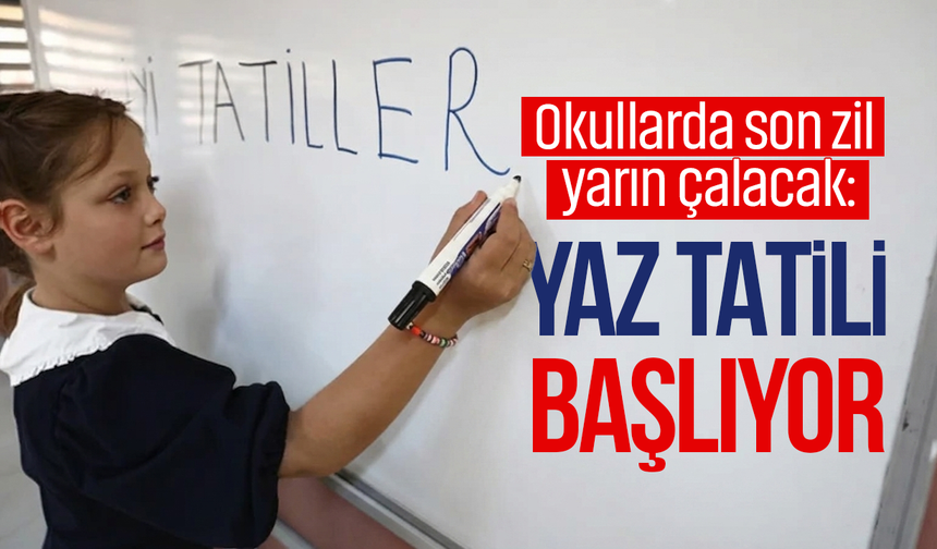 Okullarda son zil yarın çalacak: Yaz tatili başlıyor