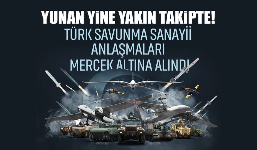 Yunan yine yakın takipte! Türk savunma sanayii anlaşmaları mercek altına alındı