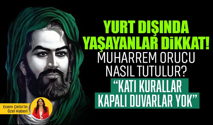 Yurt dışında yaşayanlar dikkat! Muharrem orucu nasıl tutulur? “Katı kurallar, kapalı duvarlar yok”