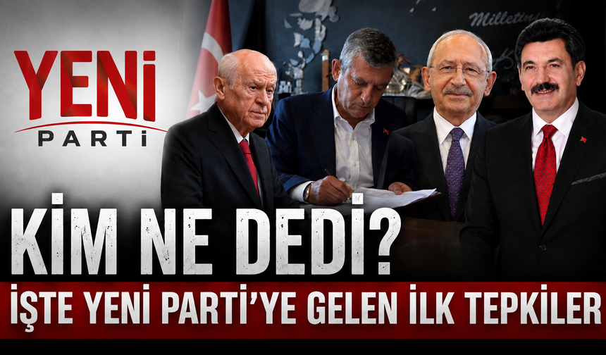 Kim ne dedi? İşte Yeni Parti'ye gelen ilk tepkiler