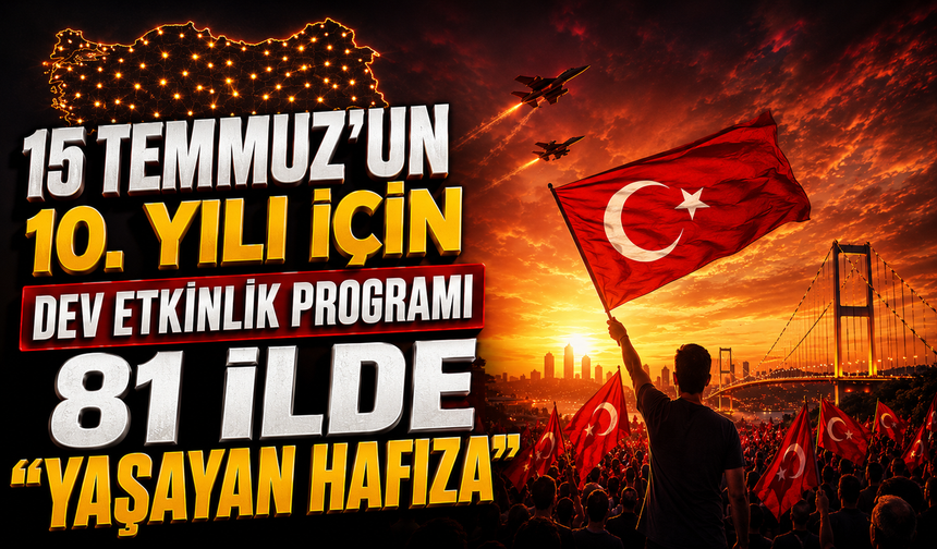 15 Temmuz'un 10. Yılı için dev etkinlik programı: 81 ilde "Yaşayan Hafıza"