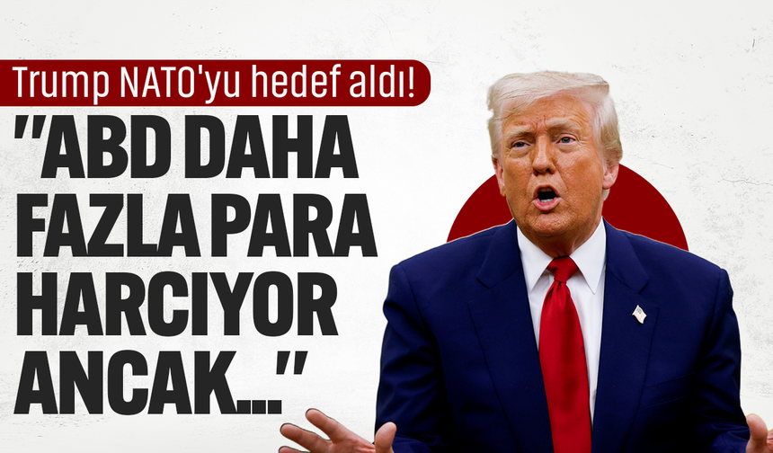 Trump NATO'yu hedef aldı: "ABD daha fazla para harcıyor ancak..."
