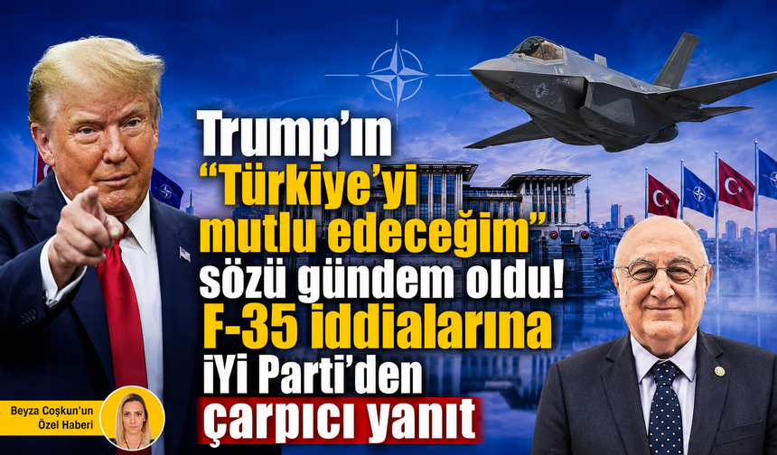 Trump'ın "Türkiye'yi mutlu edeceğim" sözü gündem oldu! F-35 iddialarına İYİ Parti'den çarpıcı yanıt