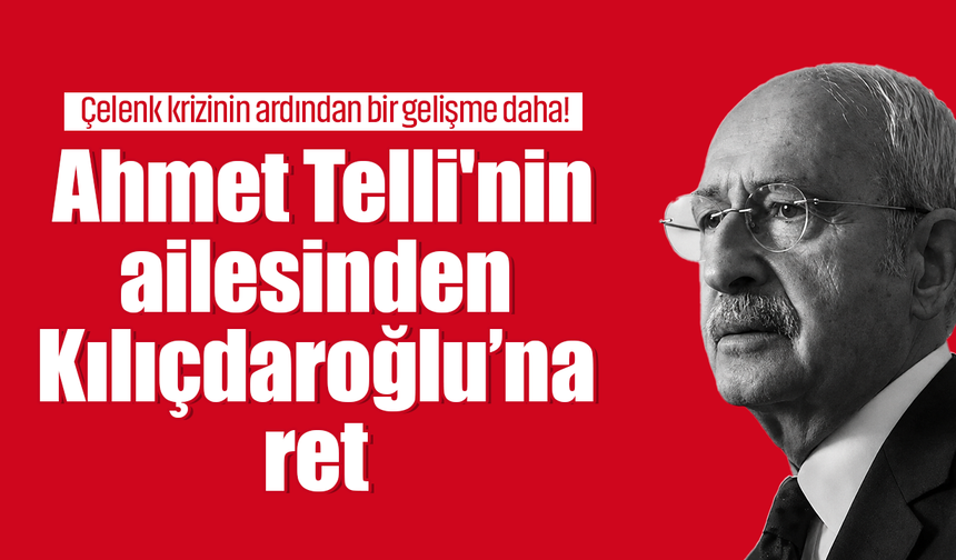 Çelenk krizinin ardından bir gelişme daha! Ahmet Telli'nin ailesinden Kılıçdaroğlu’na ret