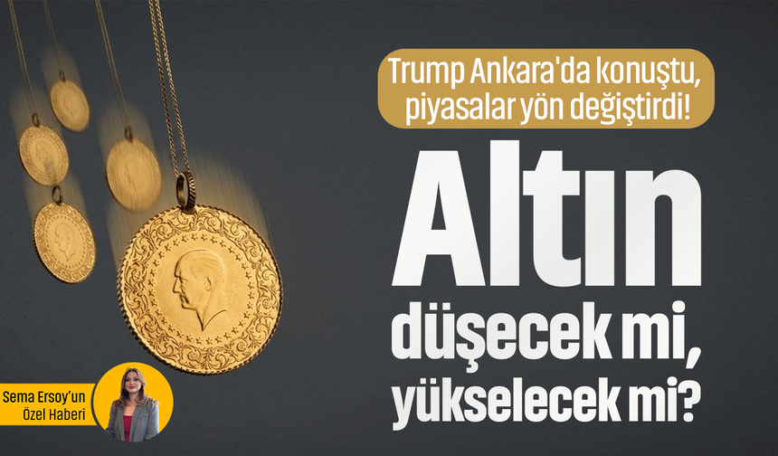 Altın düşecek mi, yükselecek mi? Trump Ankara'da konuştu, piyasalar yön değiştirdi!