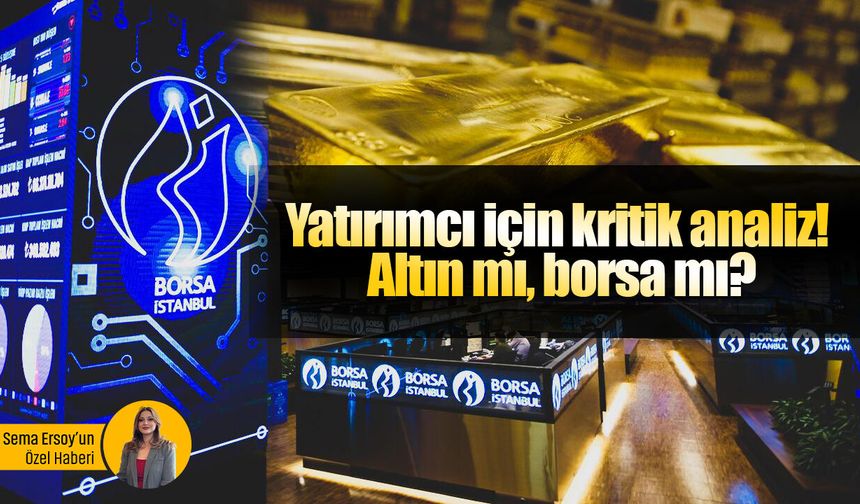 Yatırımcı için kritik analiz! Altın mı kazandırır, borsa mı?