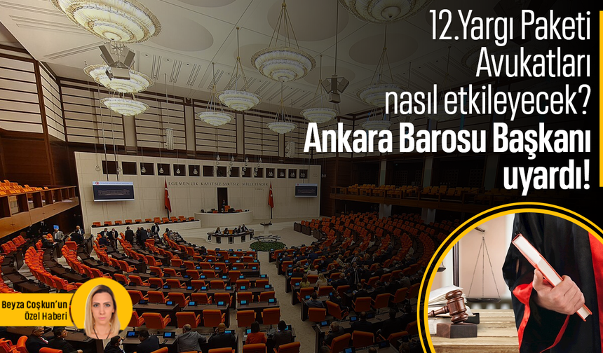 12. Yargı Paketi Avukatları nasıl etkileyecek? Ankara Barosu Başkanı uyardı!