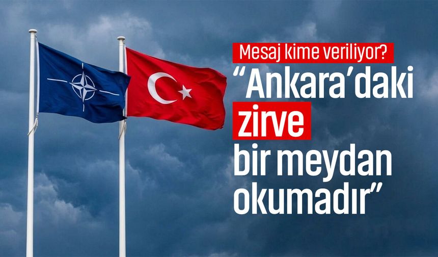 Mesaj kime veriliyor? “Ankara’daki zirve bir meydan okumadır”