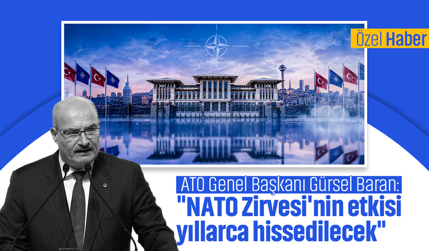 ATO Genel Başkanı Gürsel Baran: "NATO Zirvesi'nin etkisi yıllarca hissedilecek"