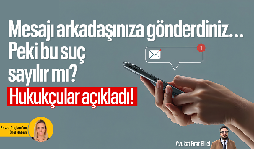Mesajı arkadaşınıza gönderdiniz... Peki bu suç sayılır mı? Hukukçular açıkladı!