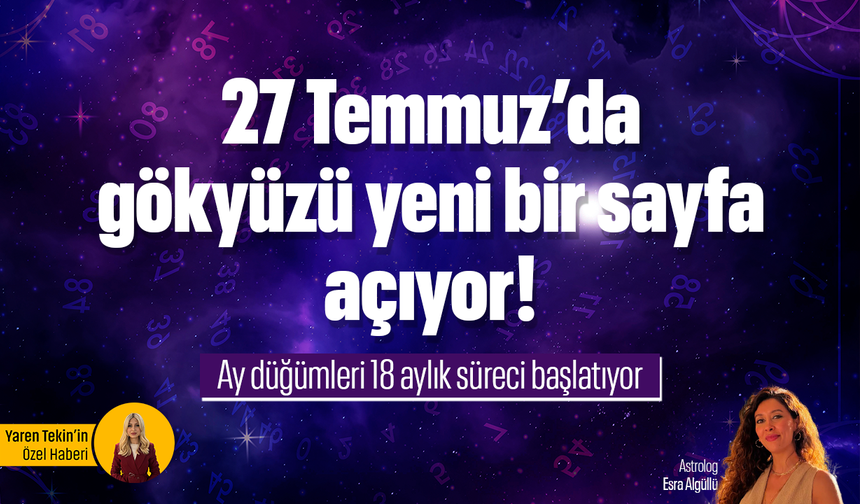 27 Temmuz’da gökyüzü yeni bir sayfa açıyor! Ay düğümleri 18 aylık süreci başlatıyor