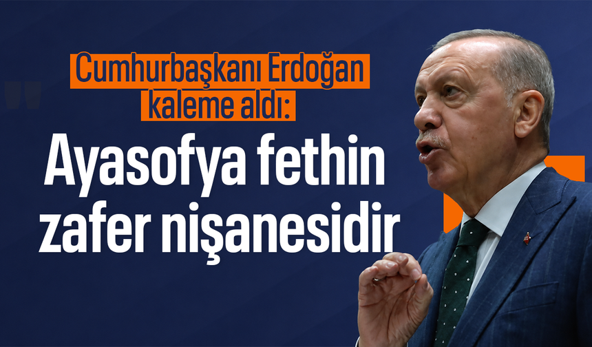 Cumhurbaşkanı Erdoğan sunuş yazısını kaleme aldı: Ayasofya fethin zafer nişanesidir