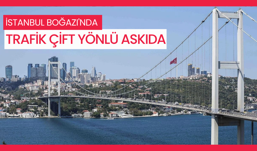 İstanbul Boğazı'nda trafik çift yönlü askıda