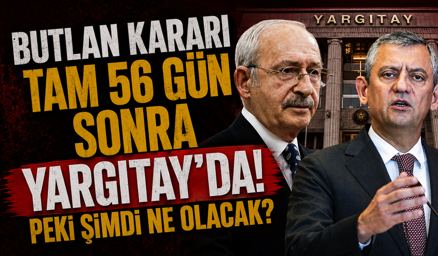 Butlan kararı tam 56 gün sonra Yargıtay'da! Peki şimdi ne olacak?