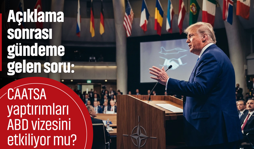 Açıklama sonrası gündeme gelen soru: CAATSA yaptırımları ABD vizesini etkiliyor mu?