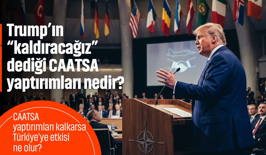 CAATSA yaptırımları nedir, neleri kapsıyor? Trump CAATSA yaptırımlarını kaldıracak mı?