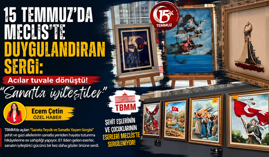 15 Temmuz’da Meclis’te duygulandıran sergi: Acılar tuvale dönüştü! “Sanatla iyileştiler”