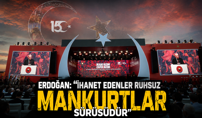 Cumhurbaşkanı Erdoğan: "İhanet edenler ruhsuz ve onursuz mankurtlar sürüsüdür"