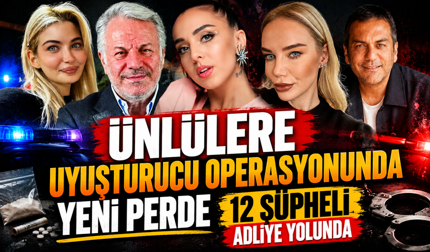 Ünlülere uyuşturucu operasyonunda yeni perde: 12 şüpheli adliye yolunda