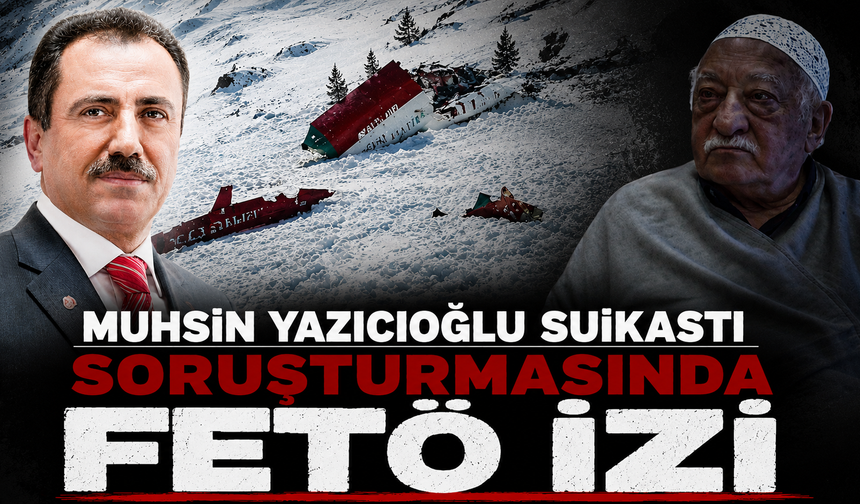 Muhsin Yazıcıoğlu suikastı soruşturmasında FETÖ izi: "Ortadan kaldırın"