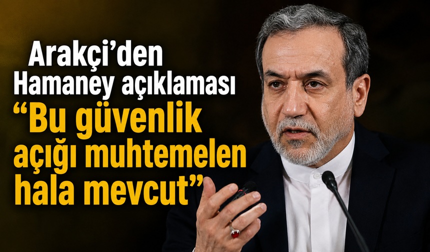 Arakçi'den Hamaney açıklaması: "Bu güvenlik açığı muhtemelen hala mevcut"