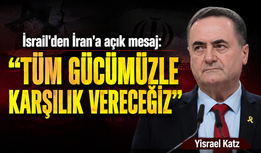 İsrail'den İran'a açık mesaj: "Tüm gücümüzle karşılık vereceğiz"
