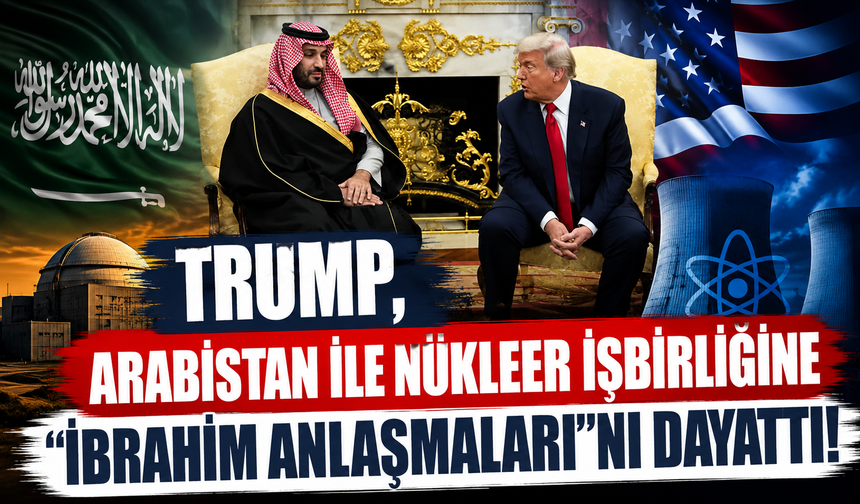 Trump, Arabistan ile nükleer işbirliğine "İbrahim Anlaşmaları"nı dayattı!