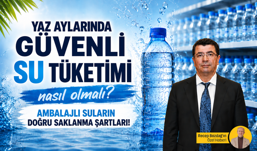 Yaz aylarında güvenli su tüketimi nasıl olmalı? Ambalajlı suların doğru saklanma şartları!