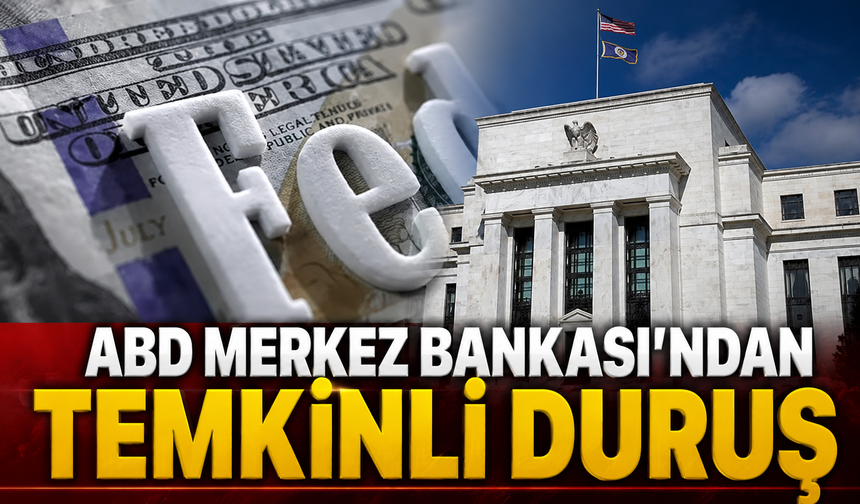 ABD Merkez Bankası'ndan temkinli duruş: Faizi sabit bıraktı