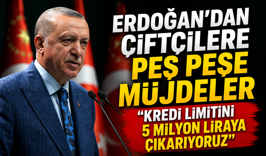Cumhurbaşkanı Erdoğan'dan çiftçilere müjde: "Kredi limitini 5 milyon liraya çıkarıyoruz"