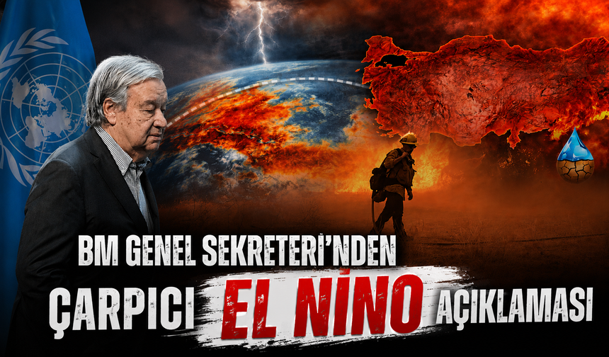 "Daha önce hiç karşılaşmadığımız bir durumdayız": BM Genel Sekreteri'nden El Nino açıklaması