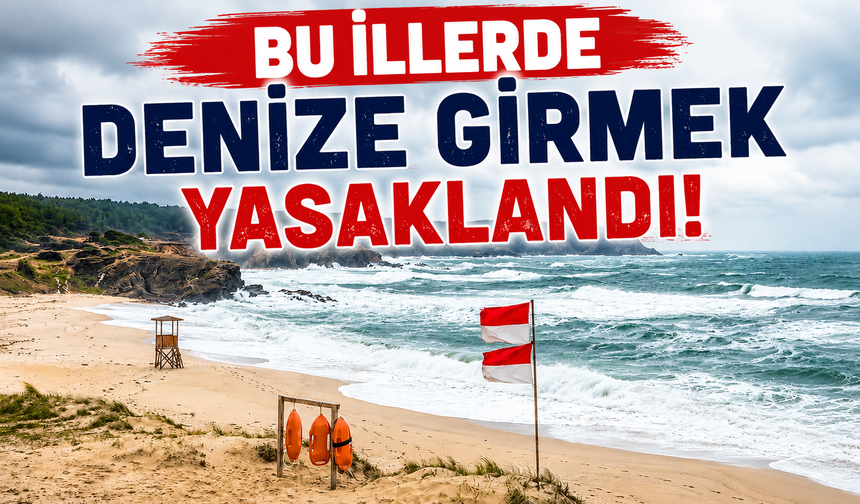 Bu illerde denize girmek yasaklandı!