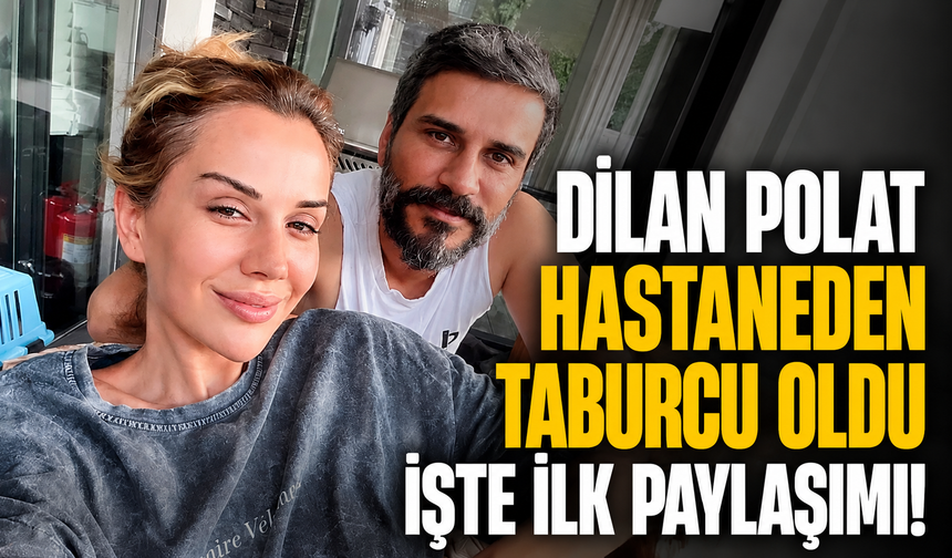 Can Polat'ın ölümünün ardından hastaneye kaldırılmıştı: Dilan Polat taburcu oldu! Evden ilk paylaşım geldi