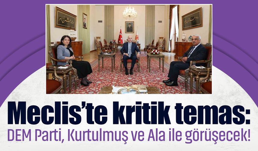 Meclis’te kritik temas: DEM Parti, Kurtulmuş ve Ala ile görüşecek!