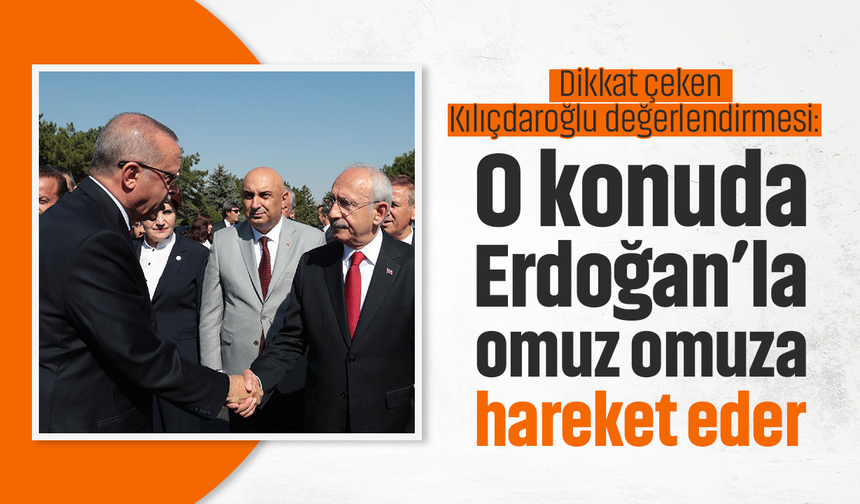 Dikkat çeken Kılıçdaroğlu değerlendirmesi: O konuda Erdoğan’la omuz omuza hareket eder