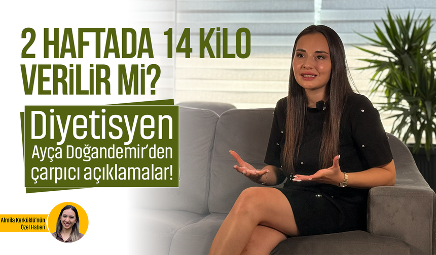 2 haftada 14 kilo verilir mi? Diyetisyen Ayça Doğandemir’den çarpıcı açıklamalar!