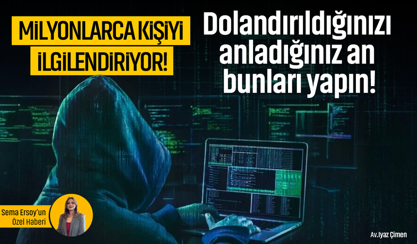 Milyonlarca kişiyi ilgilendiriyor! Dolandırıldığınızı anladığınız an bunları yapın
