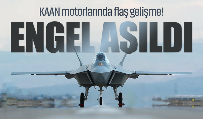 KAAN motorlarında flaş gelişme! Engel aşıldı