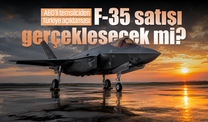 ABD'li temsilciden Türkiye açıklaması: F-35 satışı gerçekleşecek mi?
