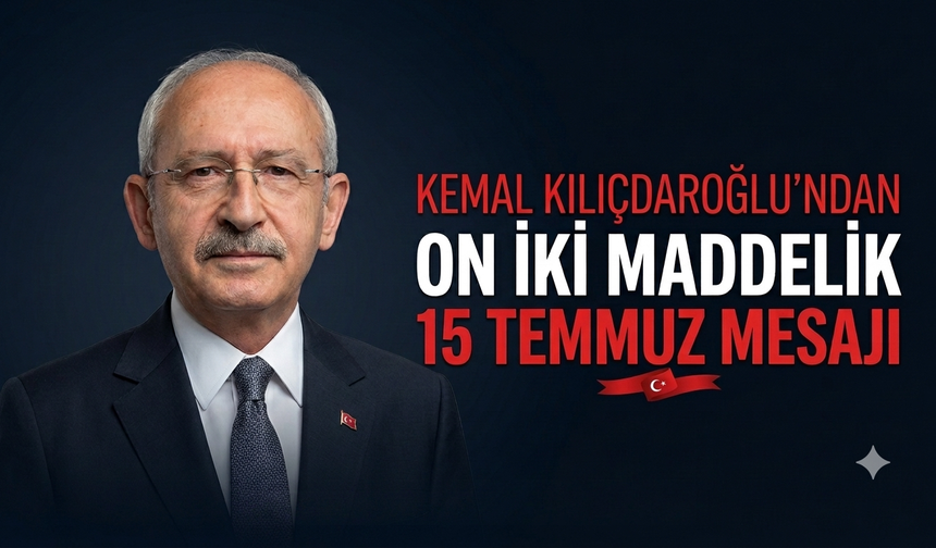 Kemal Kılıçdaroğlu'ndan on iki maddelik 15 Temmuz mesajı