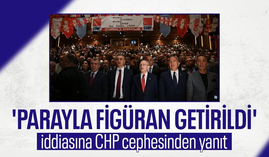 'Parayla figüran getirildi' iddiasına CHP cephesinden yanıt