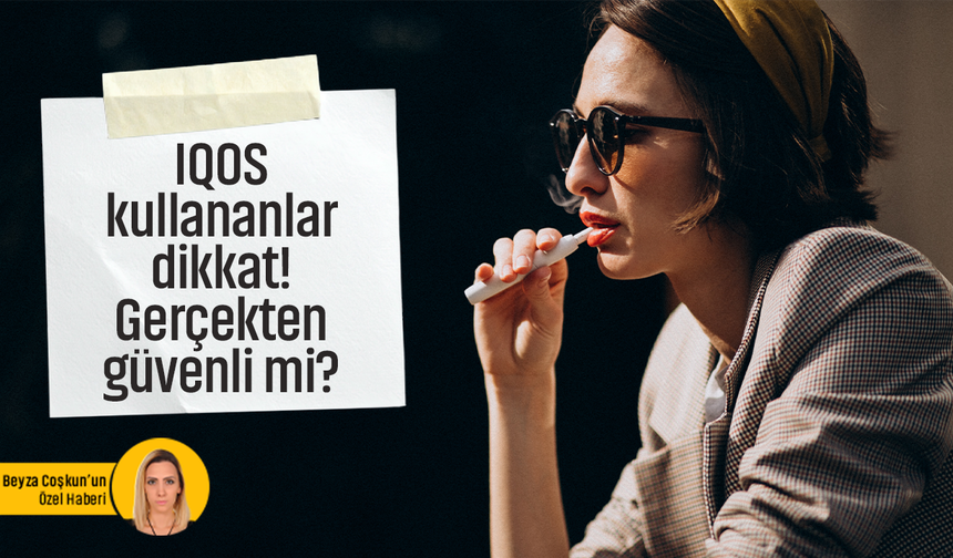 IQOS kullananlar dikkat! Gerçekten güvenli mi?