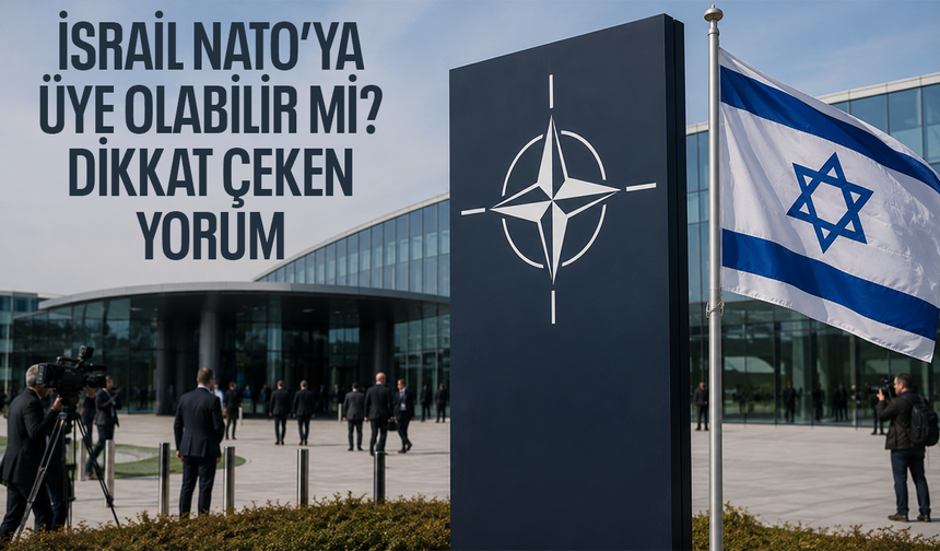 İsrail NATO’ya üye olabilir mi? Dikkat çeken yorum
