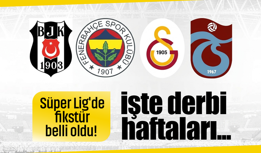 Fikstür çekildi, Süper Lig'de derbi tarihleri belli oldu!